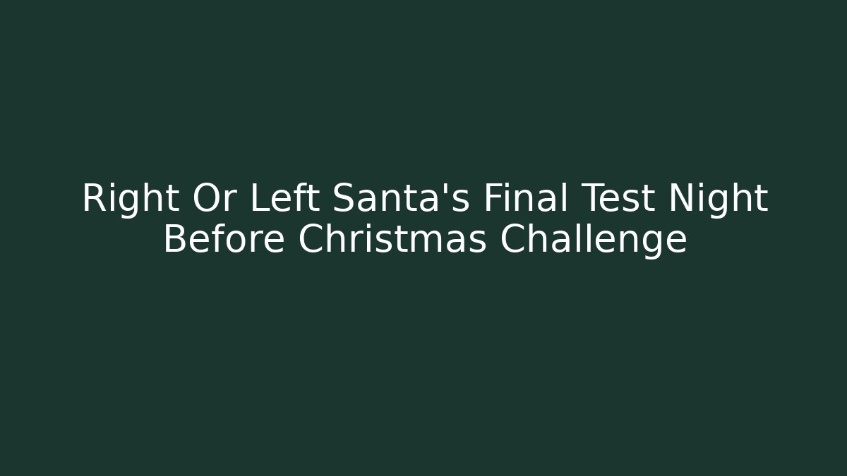 Right Or Left Santa's Final Test Night Before Christmas Challenge