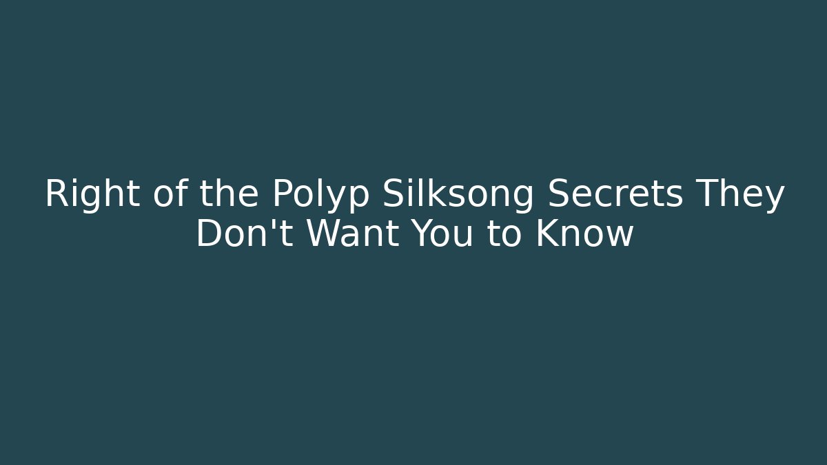 Right of the Polyp Silksong Secrets They Don’t Want You to Know