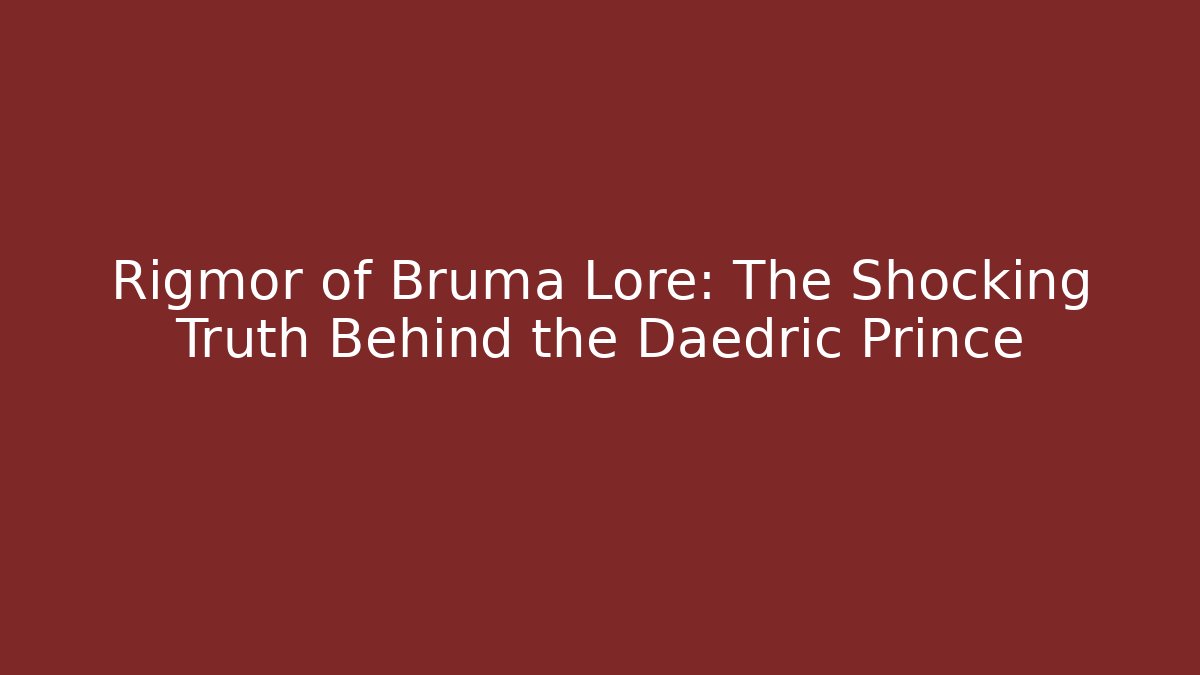 Rigmor of Bruma Lore: The Shocking Truth Behind the Daedric Prince