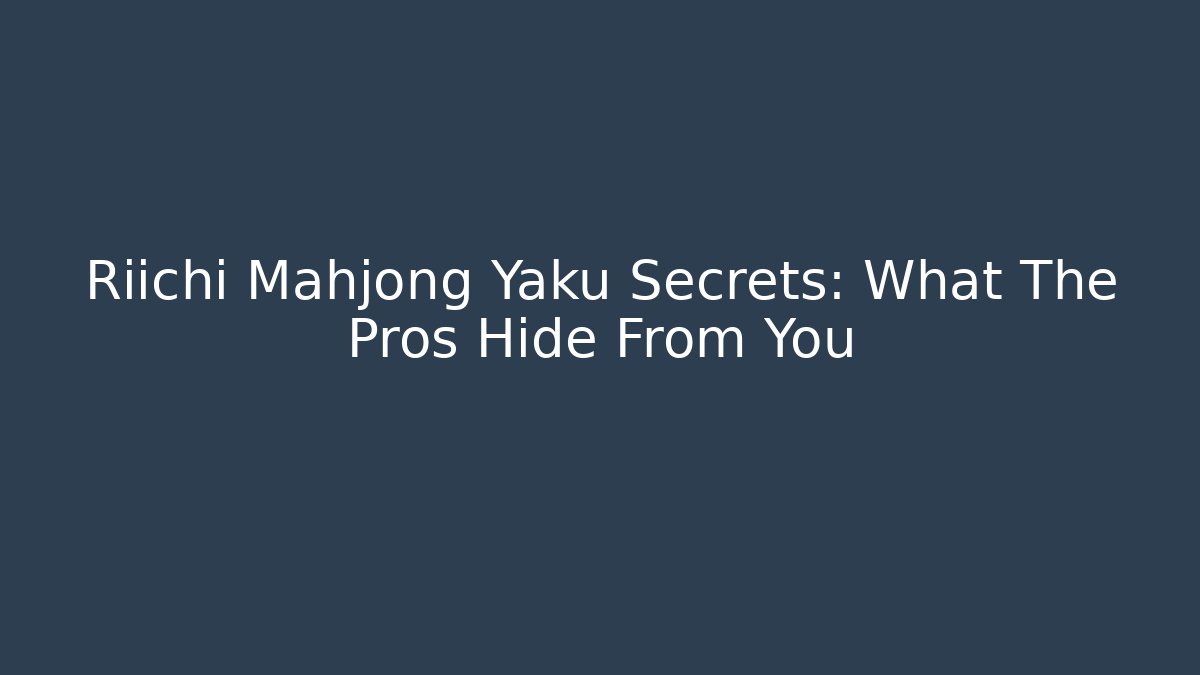 Riichi Mahjong Yaku Secrets: What The Pros Hide From You