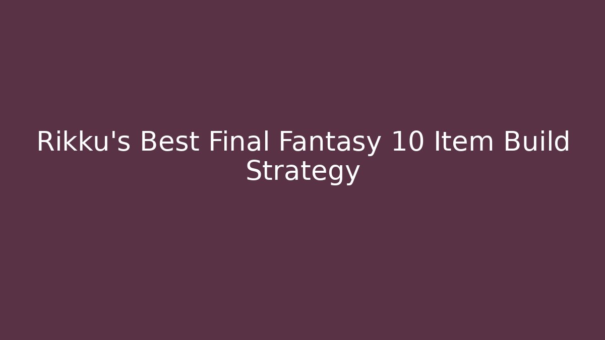 Rikku's Best Final Fantasy 10 Item Build Strategy