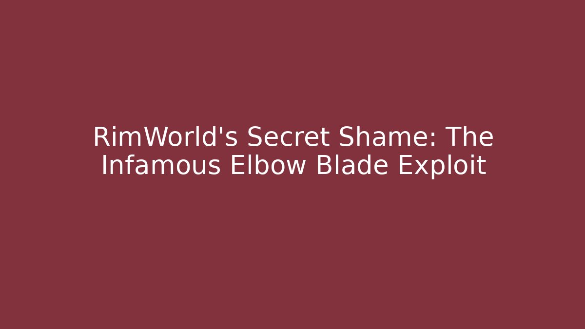 RimWorld's Secret Shame: The Infamous Elbow Blade Exploit