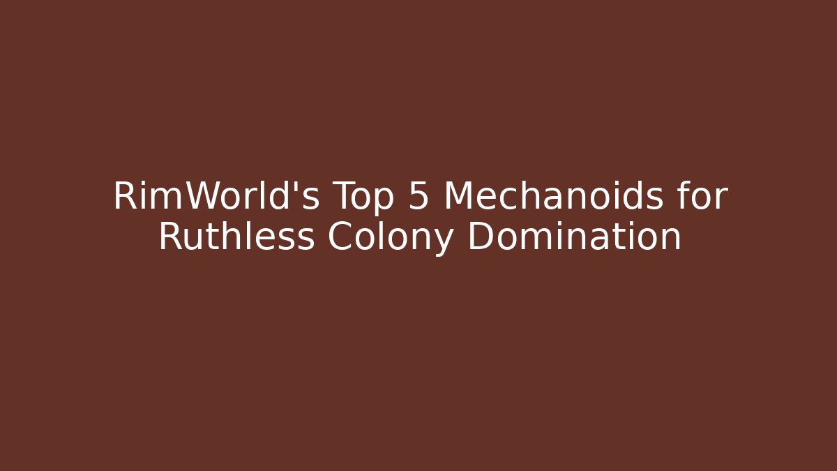 RimWorld's Top 5 Mechanoids for Ruthless Colony Domination