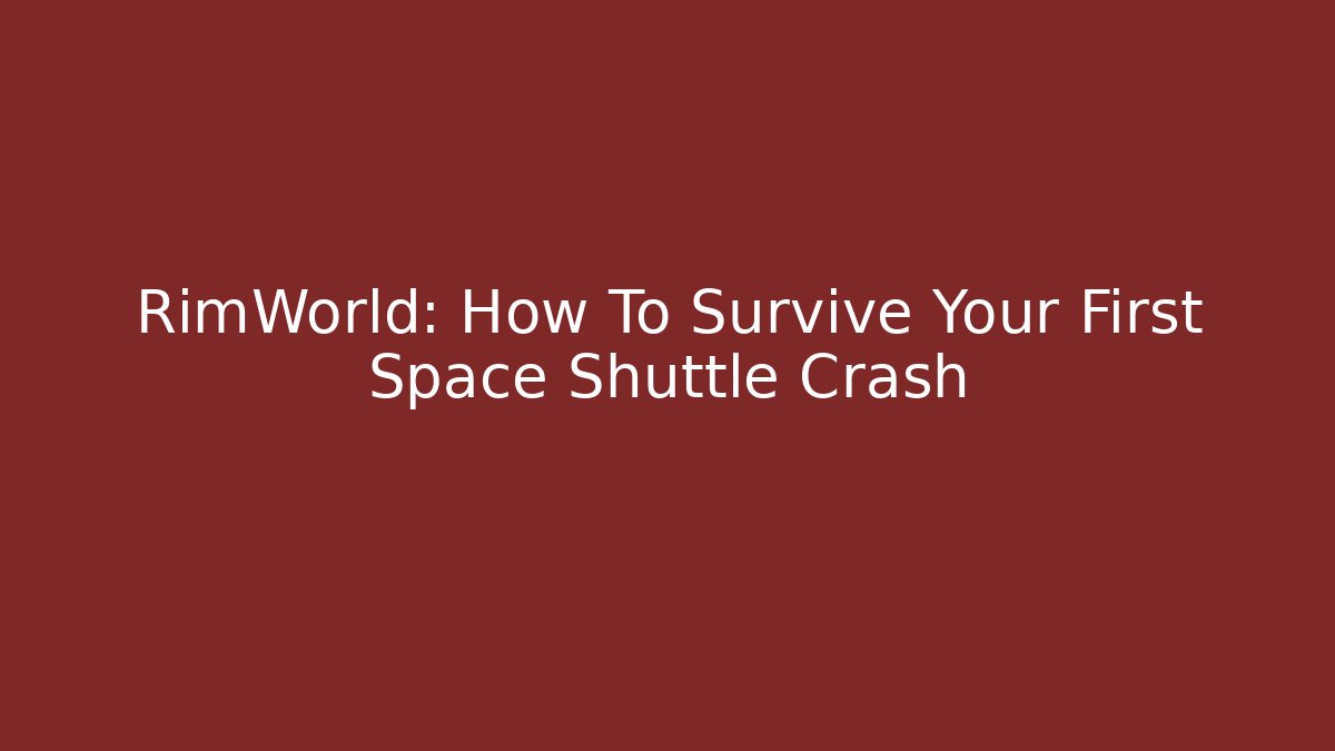 RimWorld: How To Survive Your First Space Shuttle Crash