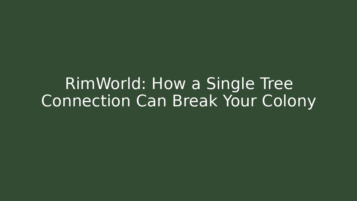 RimWorld: How a Single Tree Connection Can Break Your Colony