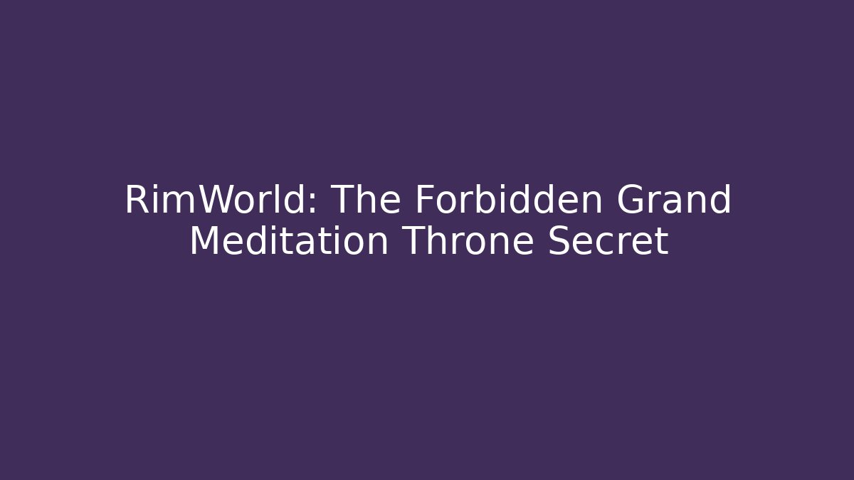RimWorld: The Forbidden Grand Meditation Throne Secret
