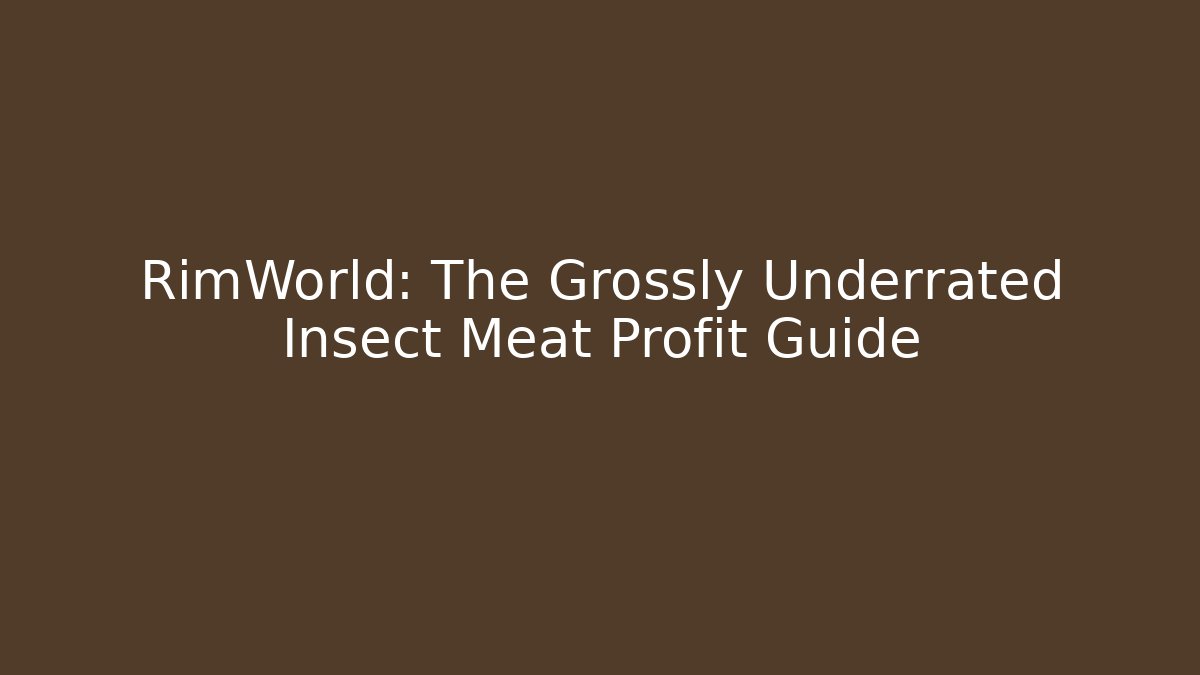 RimWorld: The Grossly Underrated Insect Meat Profit Guide