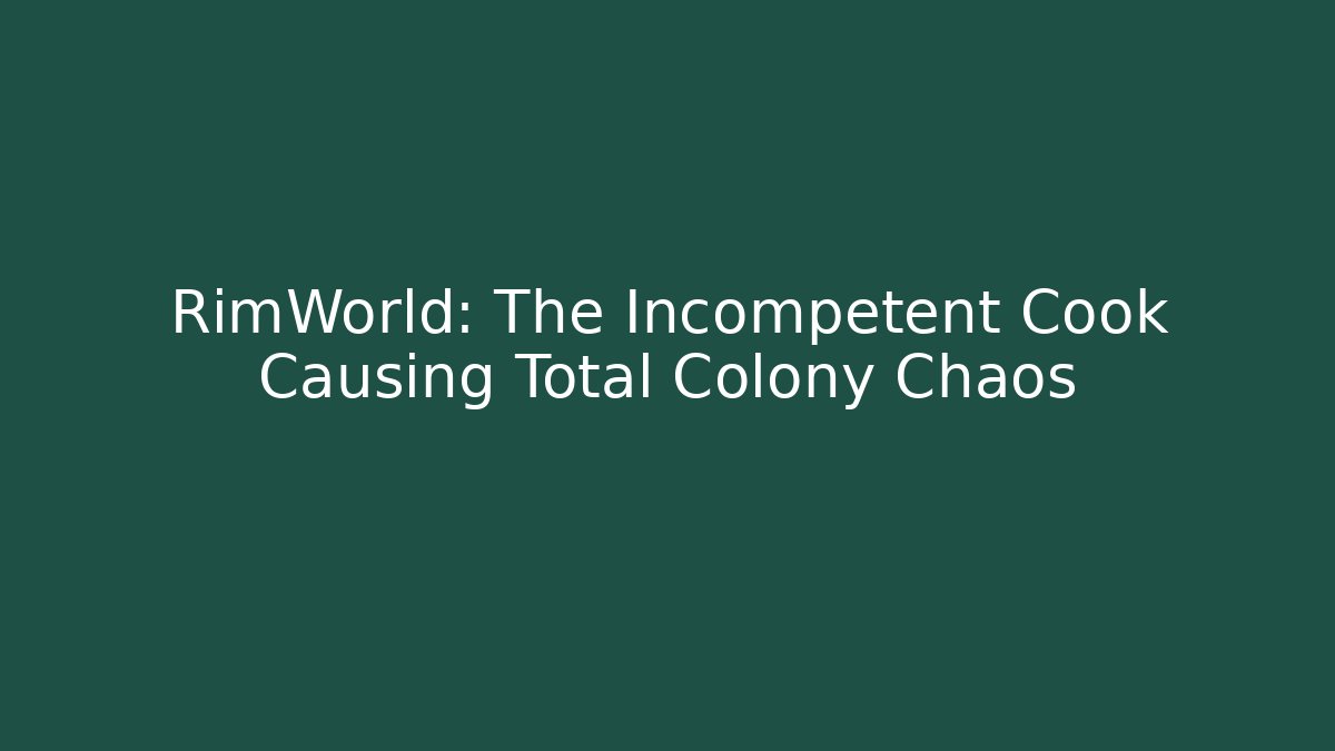 RimWorld: The Incompetent Cook Causing Total Colony Chaos