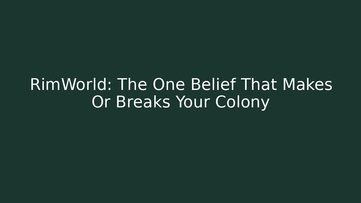 RimWorld: The One Belief That Makes Or Breaks Your Colony