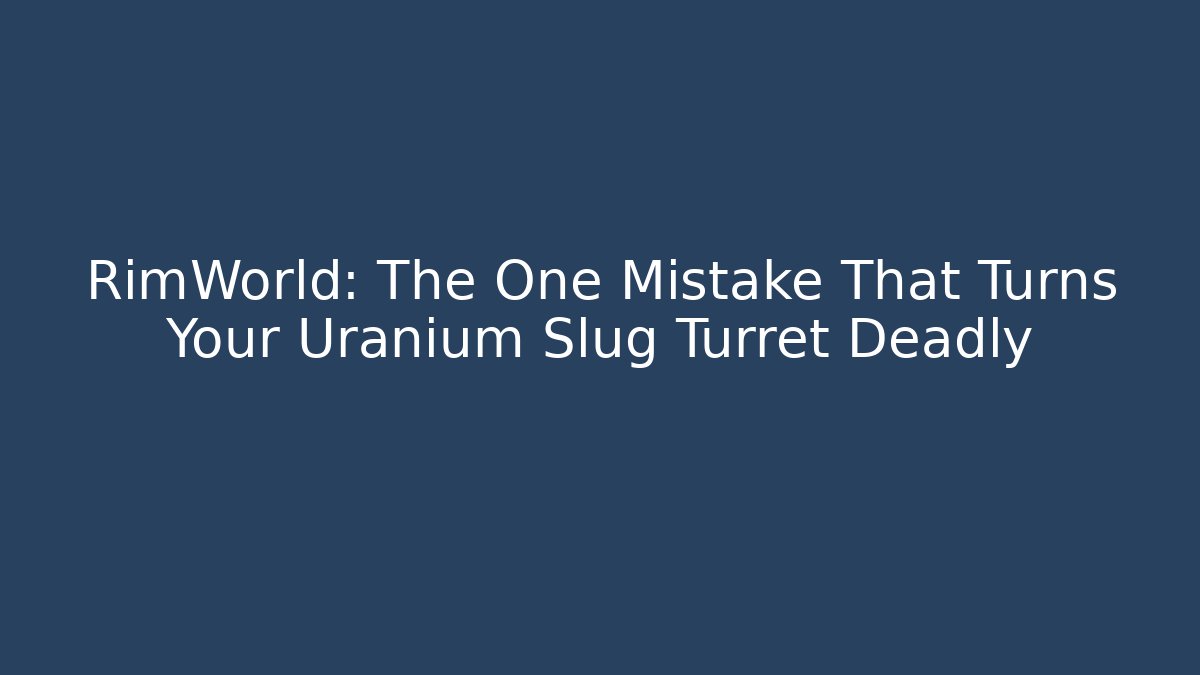 RimWorld: The One Mistake That Turns Your Uranium Slug Turret Deadly