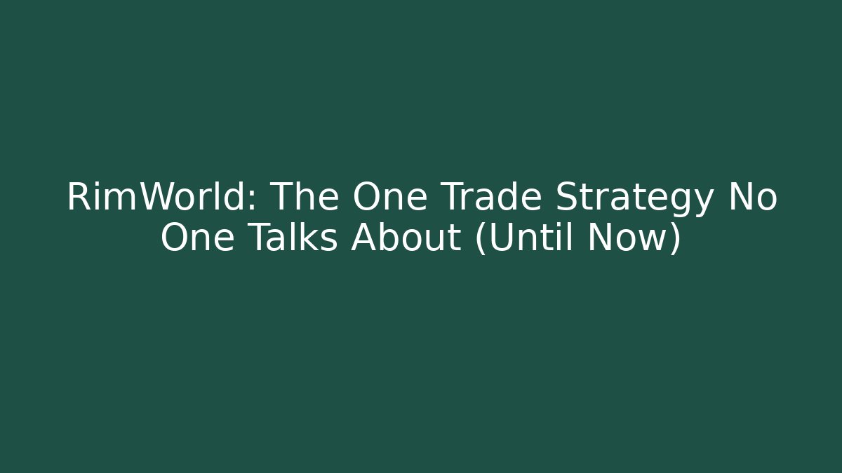 RimWorld: The One Trade Strategy No One Talks About (Until Now)