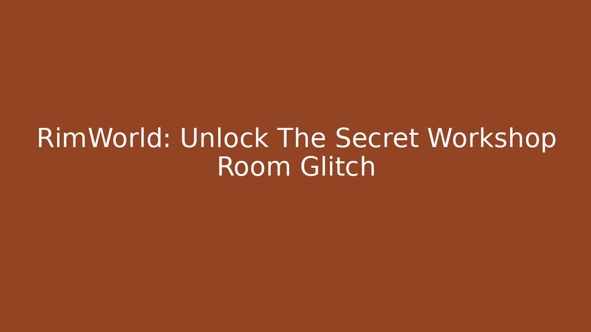 RimWorld: Unlock The Secret Workshop Room Glitch