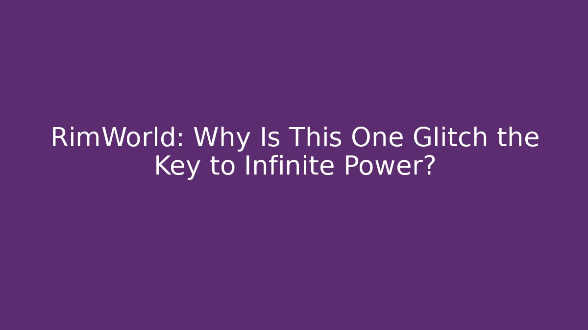 RimWorld: Why Is This One Glitch the Key to Infinite Power? - Critter Realm