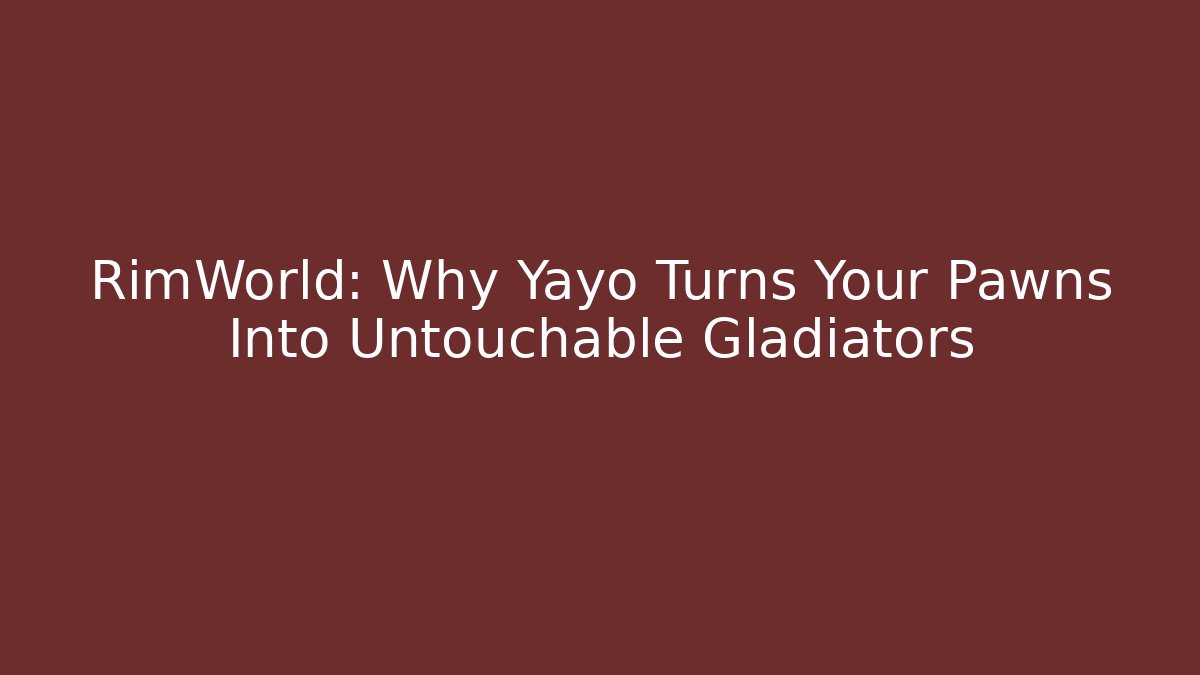 RimWorld: Why Yayo Turns Your Pawns Into Untouchable Gladiators