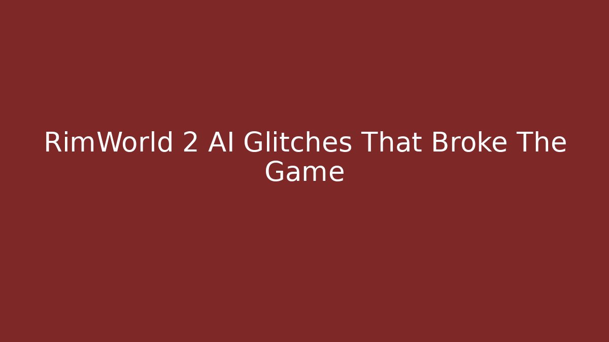 RimWorld 2 AI Glitches That Broke The Game