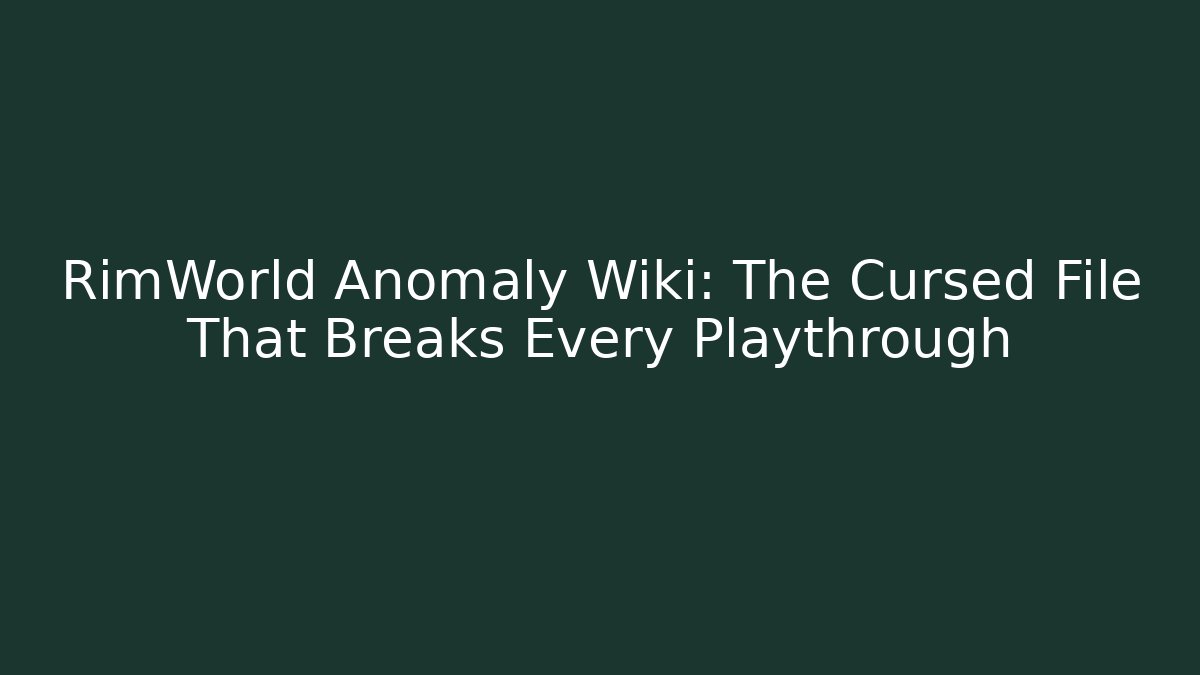 RimWorld Anomaly Wiki: The Cursed File That Breaks Every Playthrough