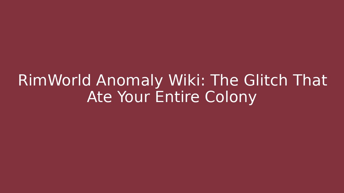 RimWorld Anomaly Wiki: The Glitch That Ate Your Entire Colony