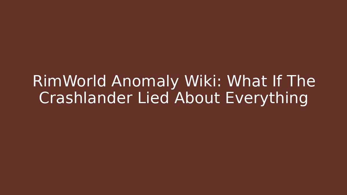 RimWorld Anomaly Wiki: What If The Crashlander Lied About Everything - Critter Realm