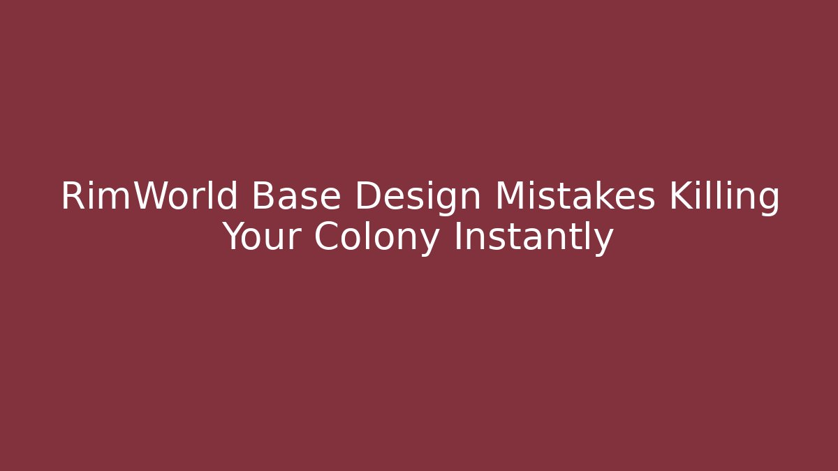 RimWorld Base Design Mistakes Killing Your Colony Instantly