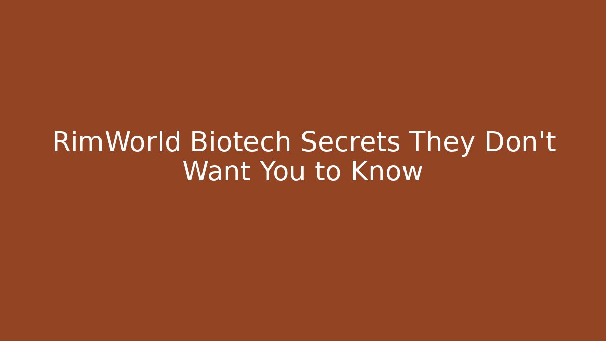 RimWorld Biotech Secrets They Don’t Want You to Know