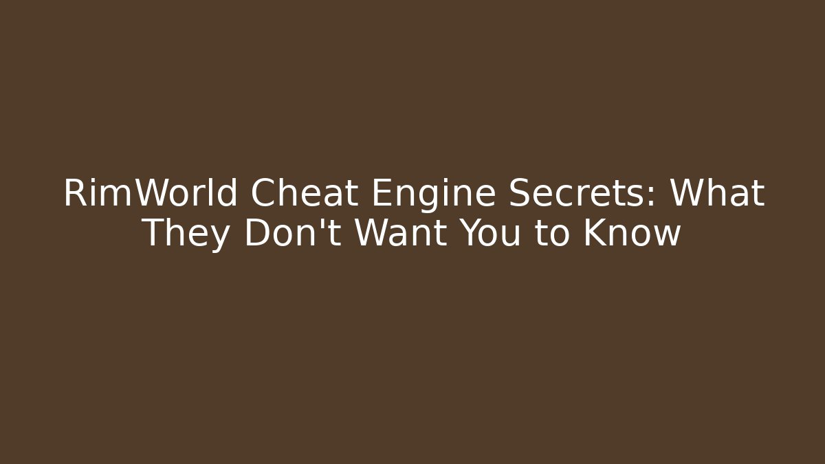 RimWorld Cheat Engine Secrets: What They Don't Want You to Know