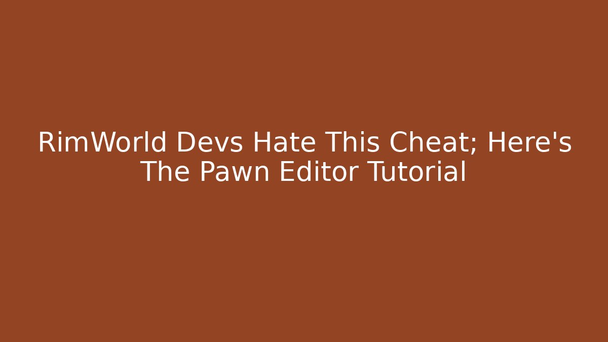 RimWorld Devs Hate This Cheat; Here's The Pawn Editor Tutorial