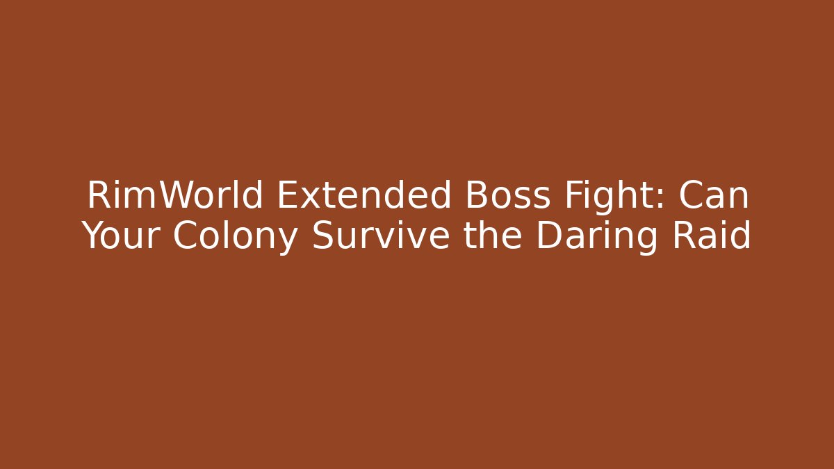 RimWorld Extended Boss Fight: Can Your Colony Survive the Daring Raid