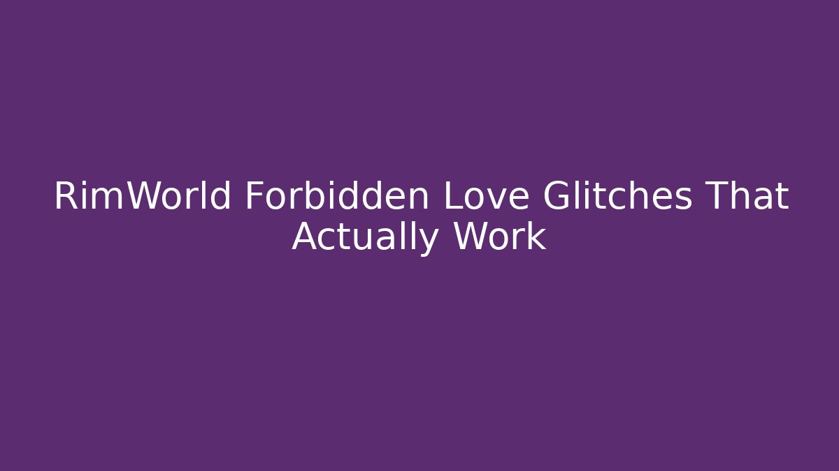 RimWorld Forbidden Love Glitches That Actually Work