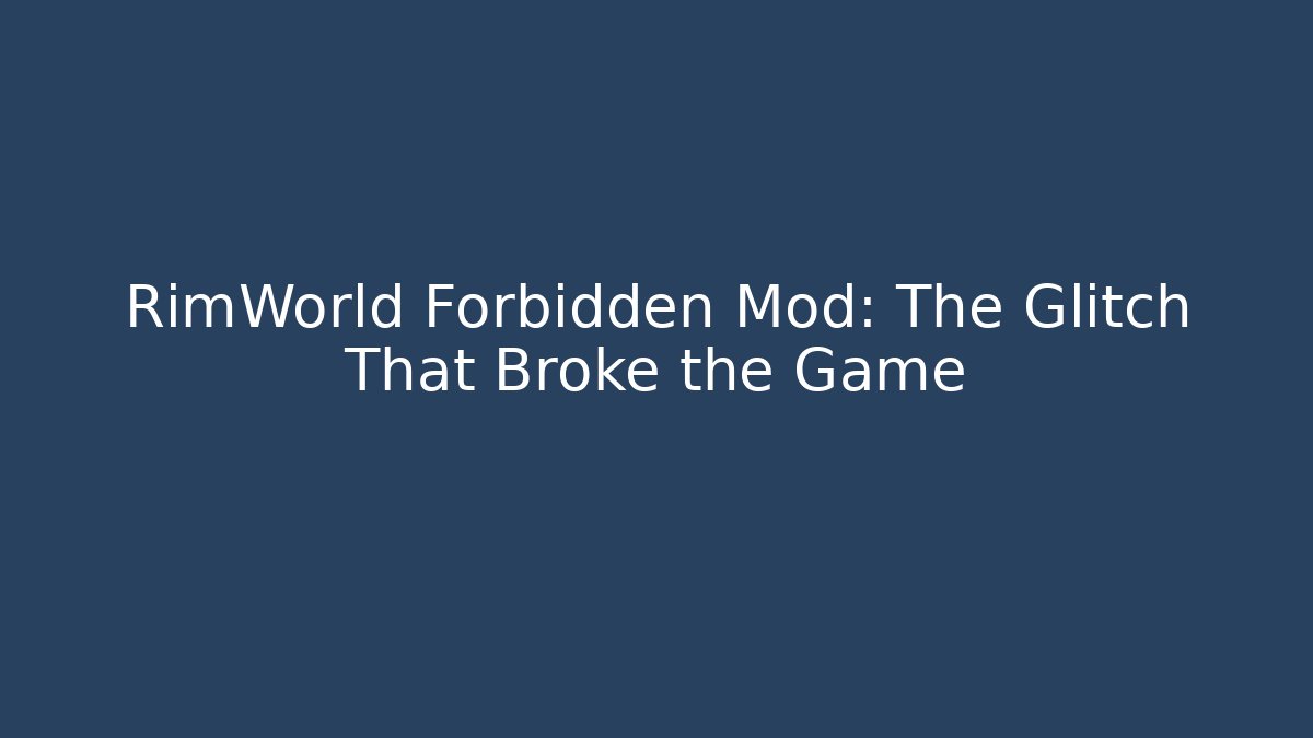 RimWorld Forbidden Mod: The Glitch That Broke the Game