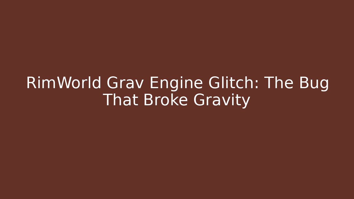 RimWorld Grav Engine Glitch: The Bug That Broke Gravity - Critter Realm