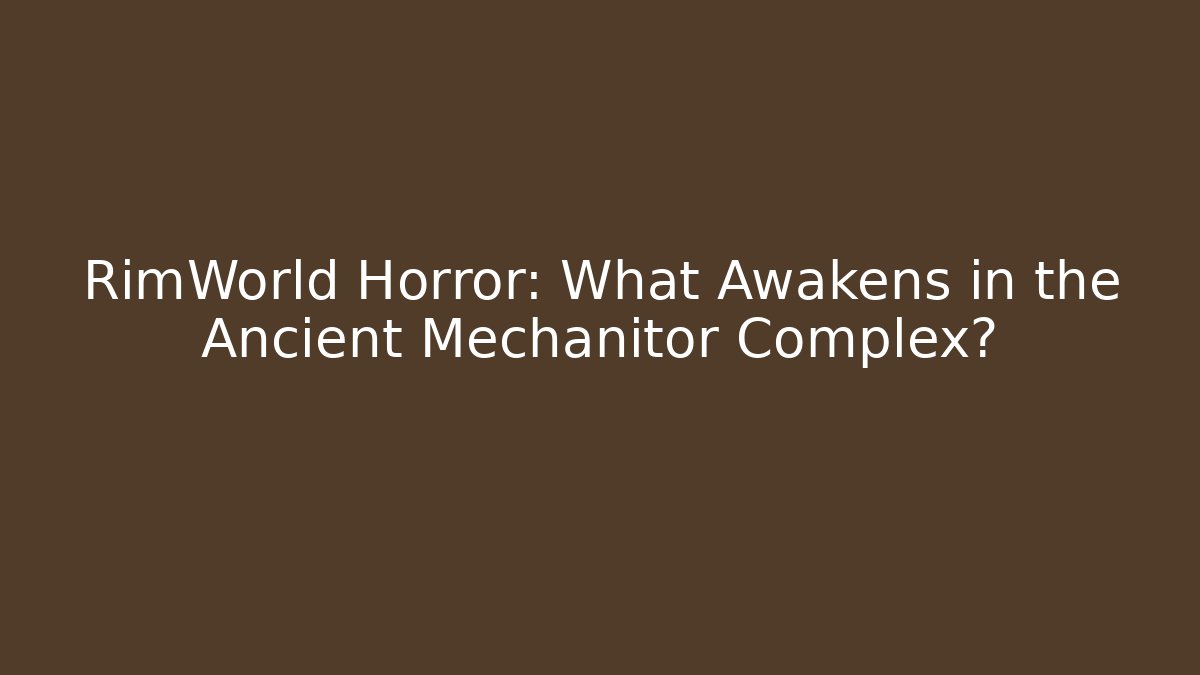 RimWorld Horror: What Awakens in the Ancient Mechanitor Complex?