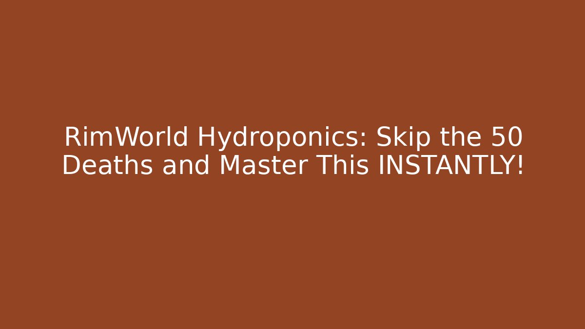 RimWorld Hydroponics: Skip the 50 Deaths and Master This INSTANTLY!