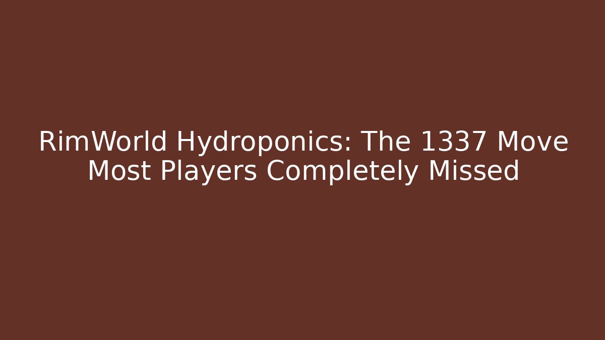 RimWorld Hydroponics: The 1337 Move Most Players Completely Missed