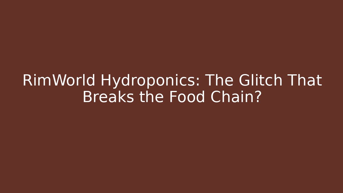 RimWorld Hydroponics: The Glitch That Breaks the Food Chain? - Critter Realm