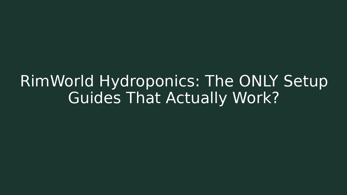 RimWorld Hydroponics: The ONLY Setup Guides That Actually Work?