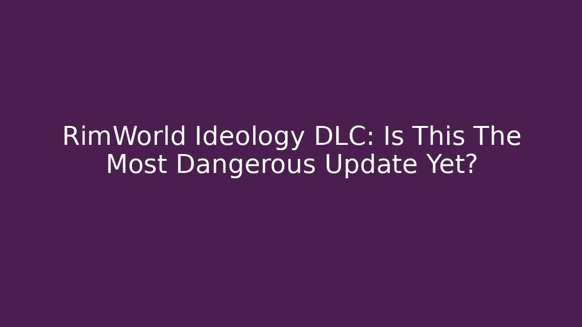 RimWorld Ideology DLC: Is This The Most Dangerous Update Yet?