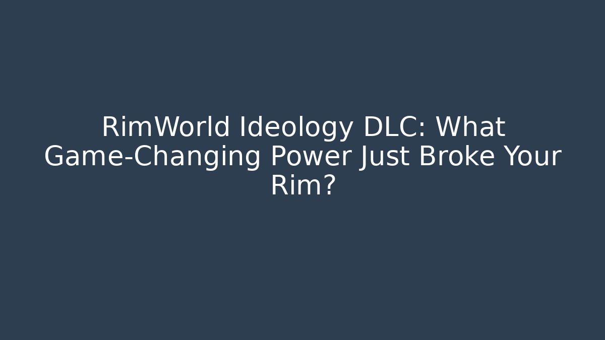 RimWorld Ideology DLC: What Game-Changing Power Just Broke Your Rim?