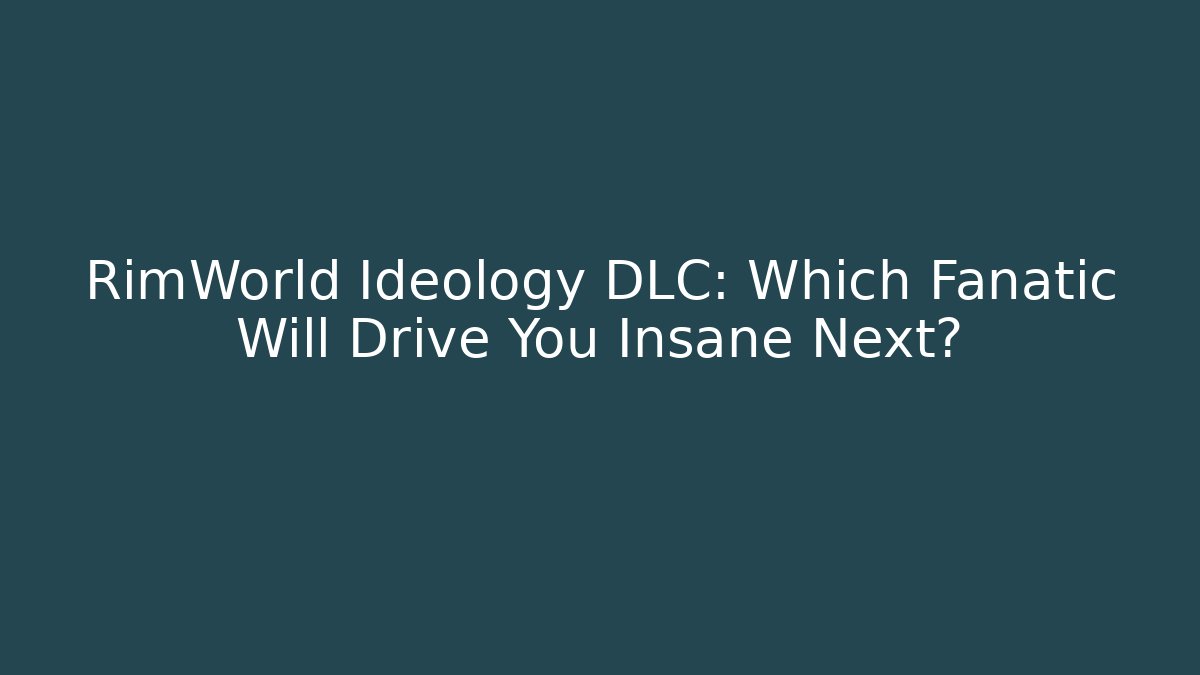RimWorld Ideology DLC: Which Fanatic Will Drive You Insane Next?