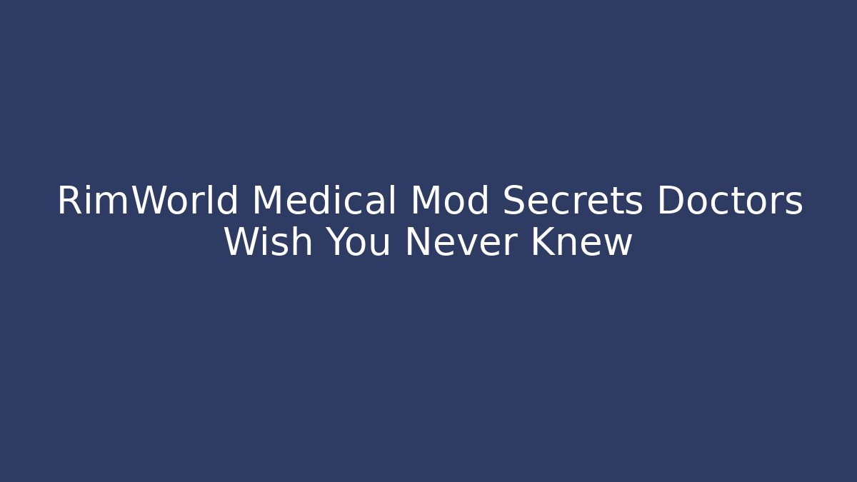 RimWorld Medical Mod Secrets Doctors Wish You Never Knew