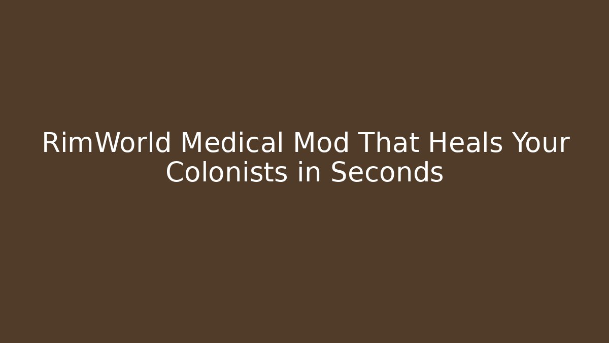 RimWorld Medical Mod That Heals Your Colonists in Seconds