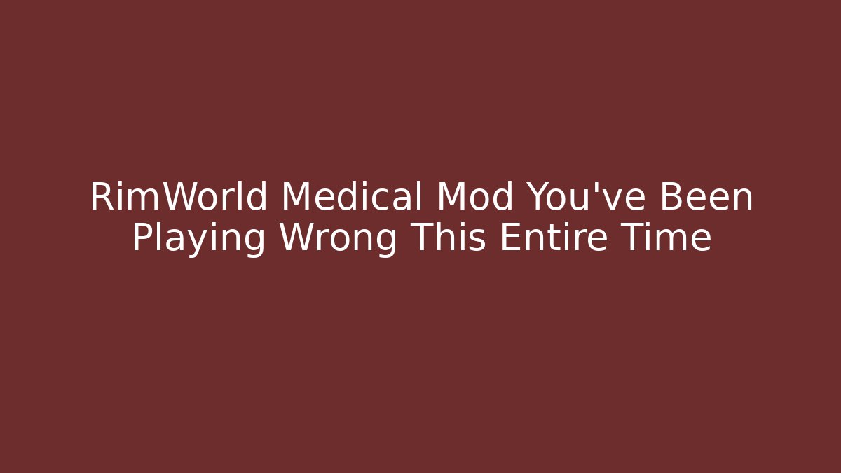 RimWorld Medical Mod You've Been Playing Wrong This Entire Time