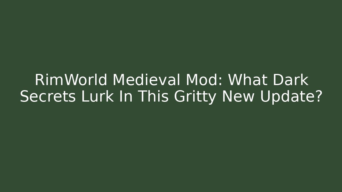 RimWorld Medieval Mod: What Dark Secrets Lurk In This Gritty New Update?