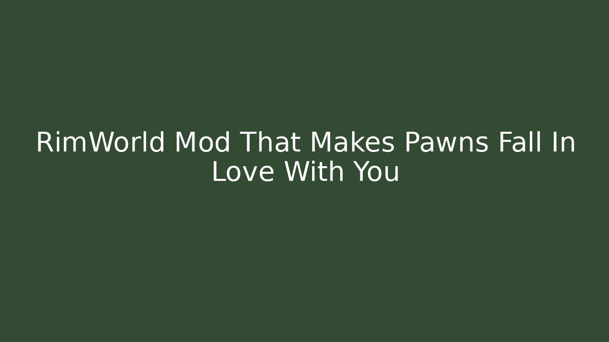 RimWorld Mod That Makes Pawns Fall In Love With You