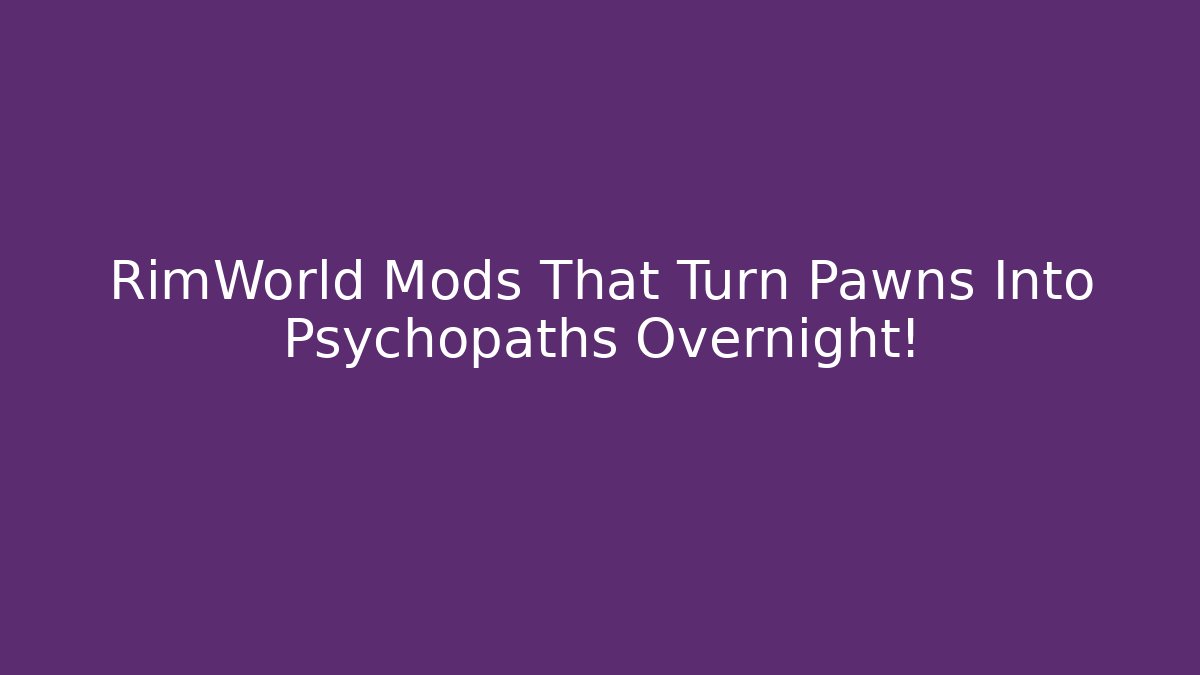 RimWorld Mods That Turn Pawns Into Psychopaths Overnight!