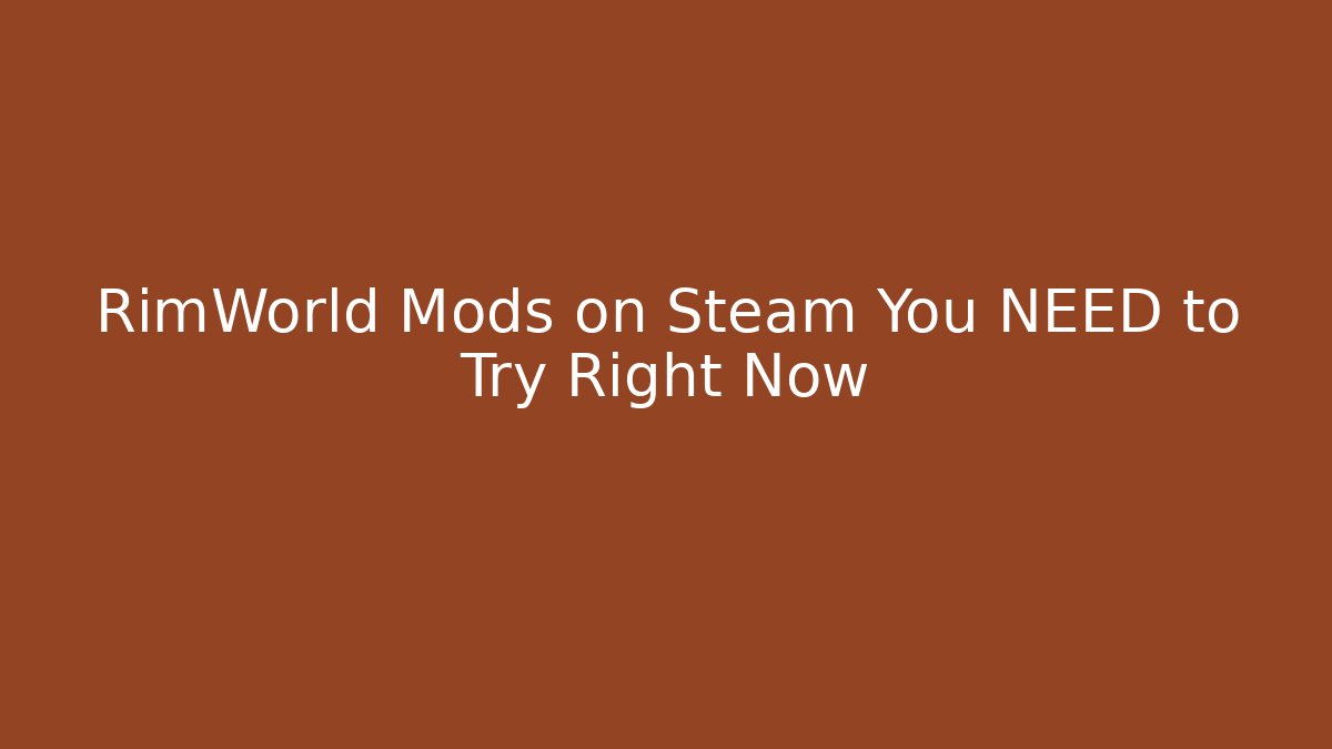 RimWorld Mods on Steam You NEED to Try Right Now
