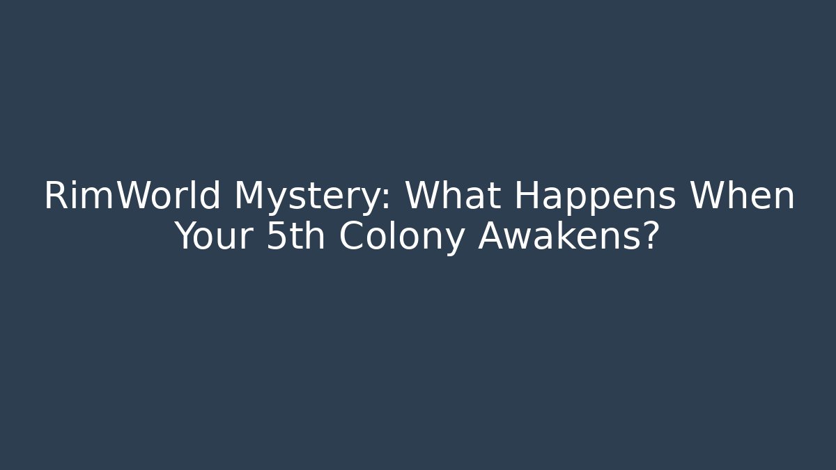 RimWorld Mystery: What Happens When Your 5th Colony Awakens?