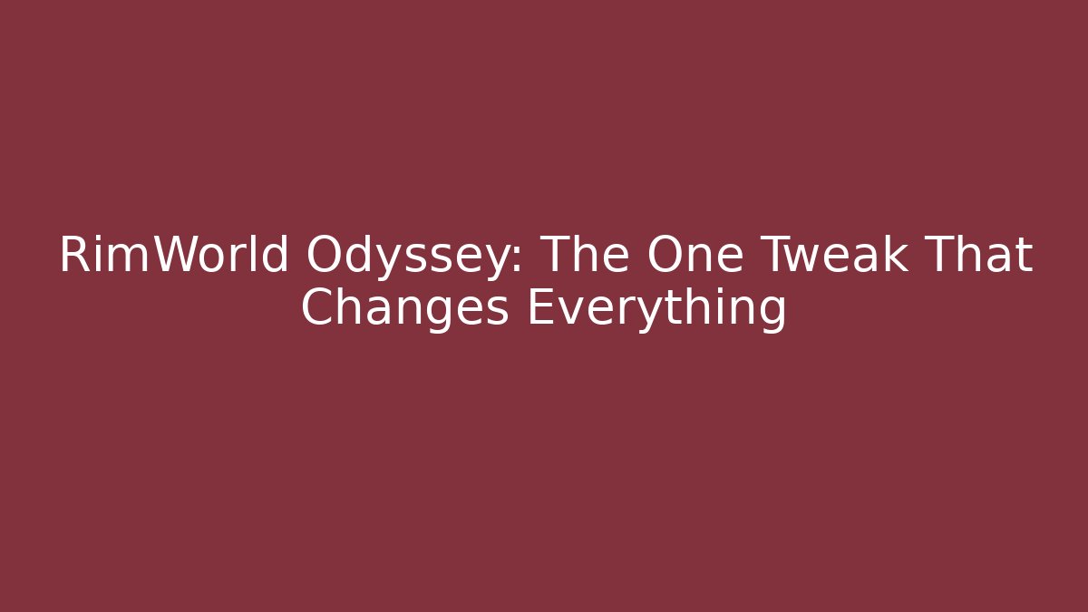 RimWorld Odyssey: The One Tweak That Changes Everything