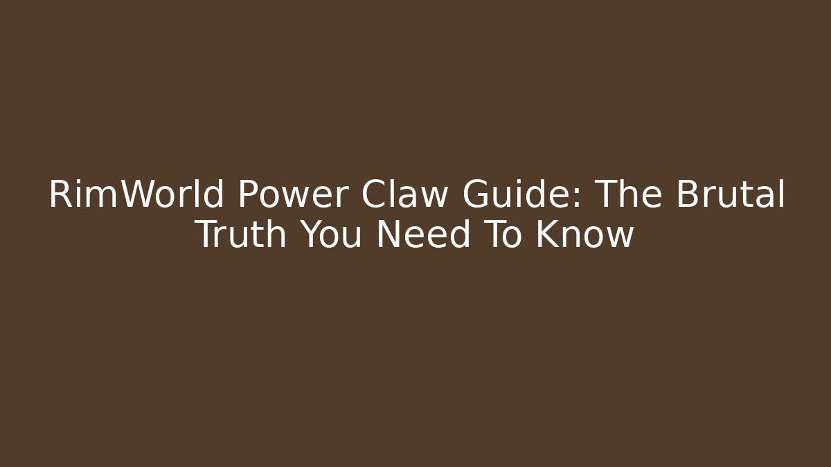 RimWorld Power Claw Guide: The Brutal Truth You Need To Know