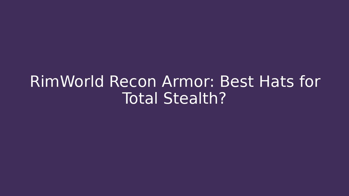 RimWorld Recon Armor: Best Hats for Total Stealth?