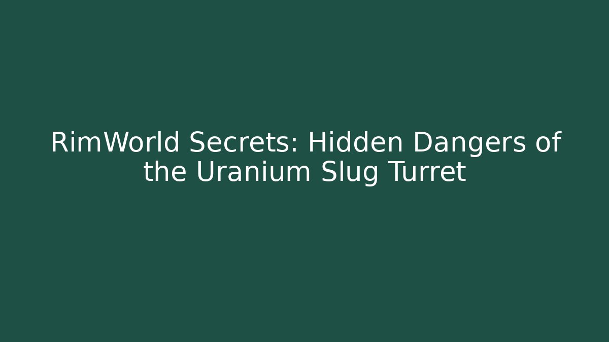 RimWorld Secrets: Hidden Dangers of the Uranium Slug Turret
